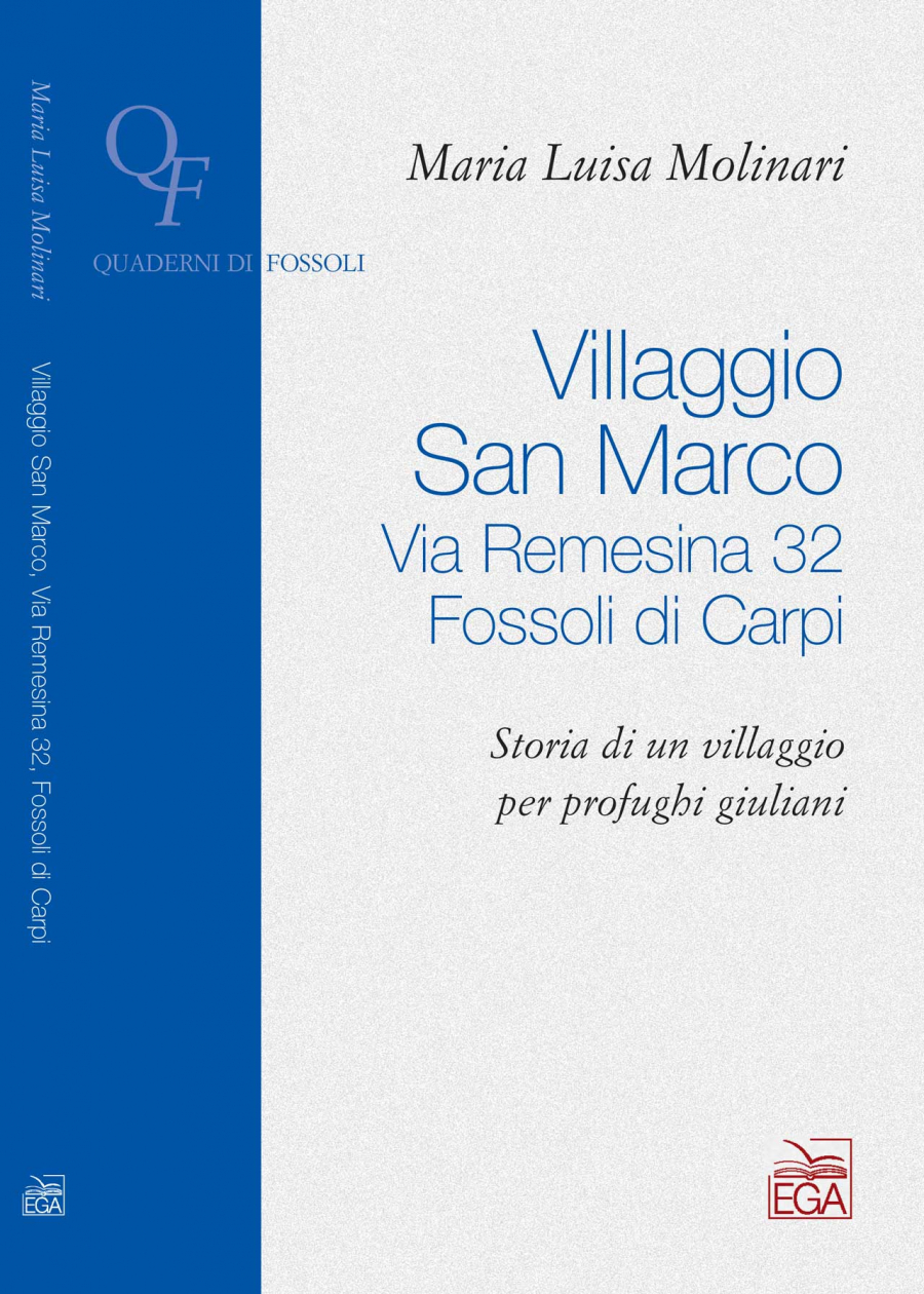 Villaggio San Marco. Via Remesina 32 Fossoli di Carpi. Storia di un villaggio per profughi giuliani
